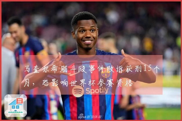 马奎尔希腊斗殴事件败诉获刑15个月，恐影响世界杯参赛资格