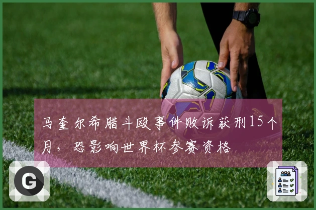 马奎尔希腊斗殴事件败诉获刑15个月，恐影响世界杯参赛资格