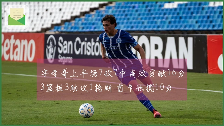 字母哥上半场7投7中高效贡献16分3篮板3助攻1抢断 首节独揽10分